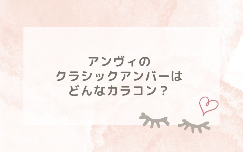 アンヴィのクラシックアンバーはどんなカラコン？特徴は