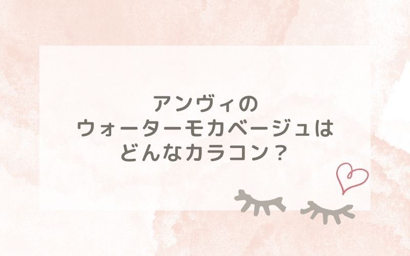 アンヴィのウォーターモカベージュはどんなカラコン？特徴は