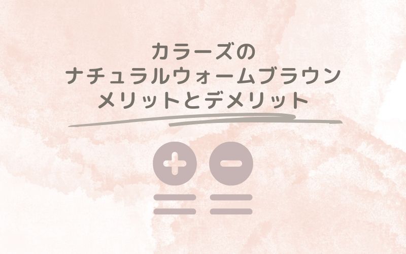 レポと口コミから見たカラーズのナチュラルウォームブラウンのメリットとデメリット