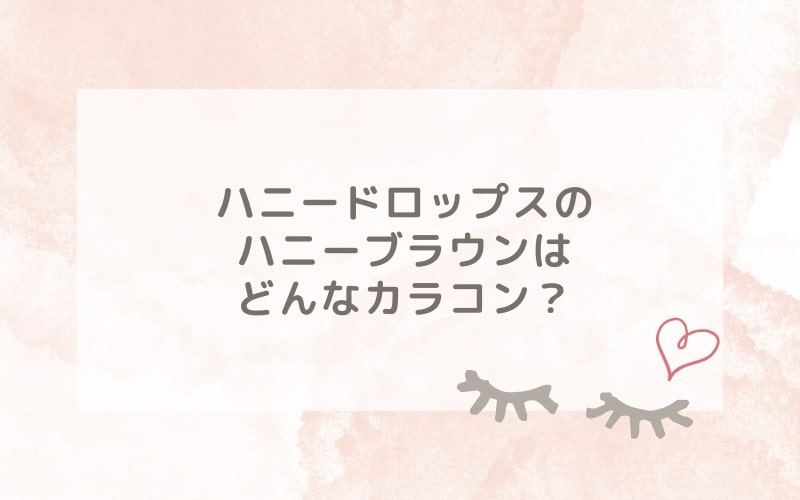 ハニードロップスのハニーブラウンはどんなカラコン？特徴は