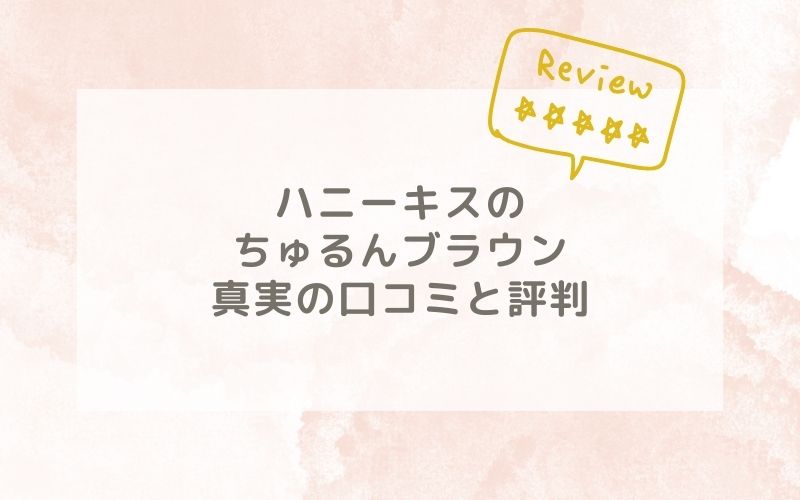 ハニーキスのちゅるんブラウンの口コミや評価、評判は