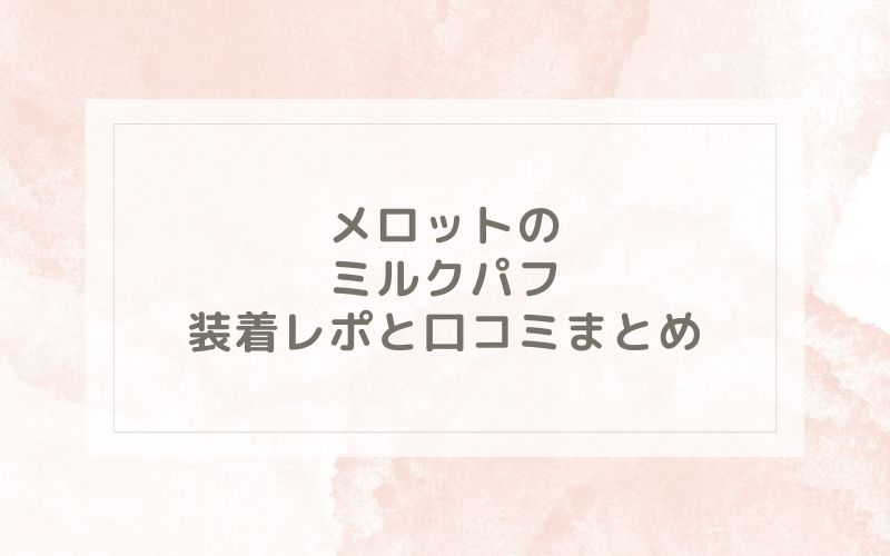 メロットのミルクパフ装着レポと口コミまとめ