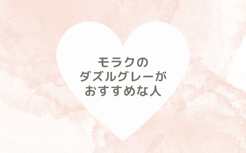 レポと口コミから見たモラクのダズルグレーがおすすめな人