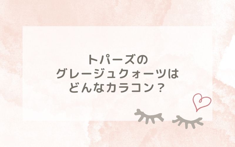 トパーズのグレージュクォーツはどんなカラコン？特徴は