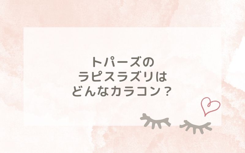 トパーズのラピスラズリはどんなカラコン？特徴は