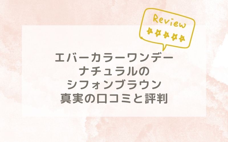 エバーカラーワンデーナチュラルのシフォンブラウンの口コミや評価、評判は