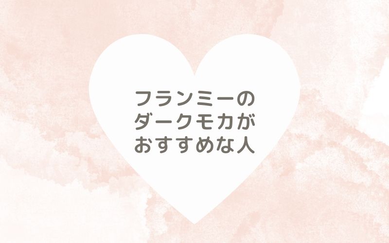 レポと口コミから見たフランミーのダークモカがおすすめな人