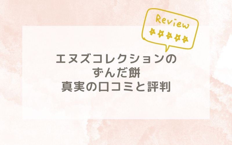 エヌズコレクションのずんだ餅の口コミや評価、評判は