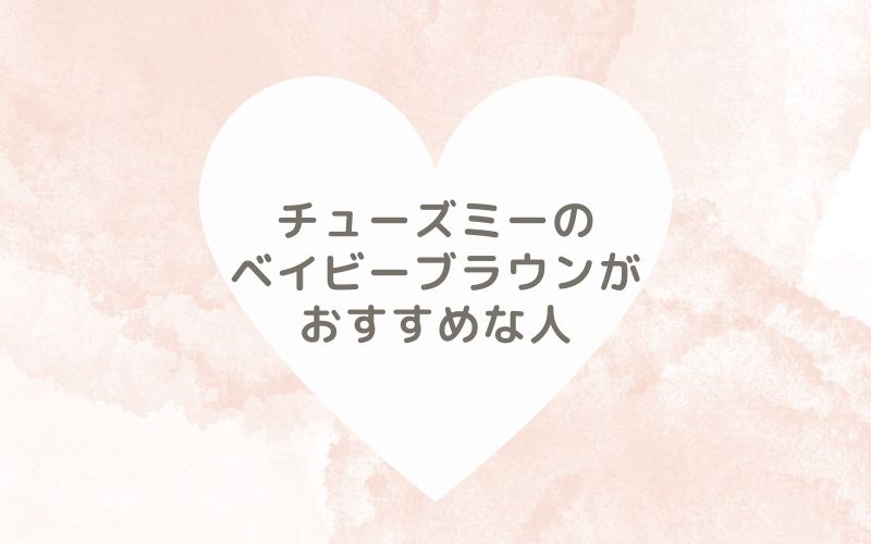 レポと口コミから見たチューズミーのベイビーブラウンがおすすめな人