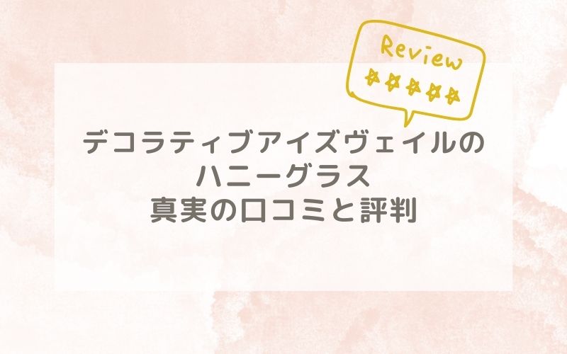 デコラティブアイズヴェイルのハニーグラスの口コミや評価、評判は