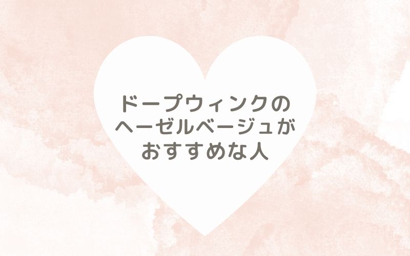 レポと口コミから見たドープウィンクのヘーゼルベージュがおすすめな人