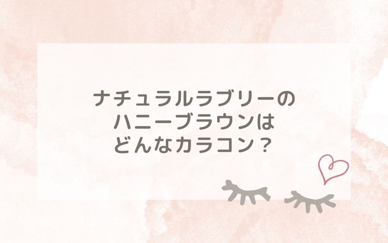 ナチュラルラブリーのハニーブラウンはどんなカラコン？特徴は