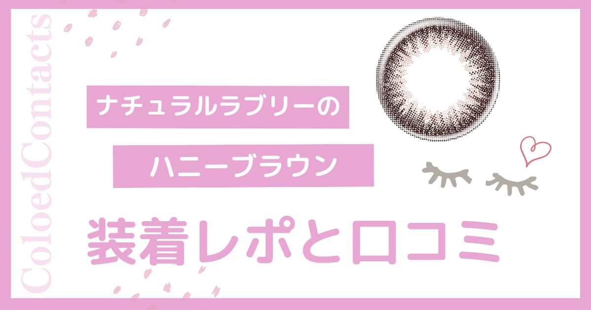 【装着レポ】ナチュラルラブリーのハニーブラウンをレビュー！口コミや評価は