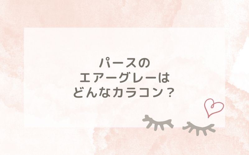 パースのエアーグレーはどんなカラコン？特徴は