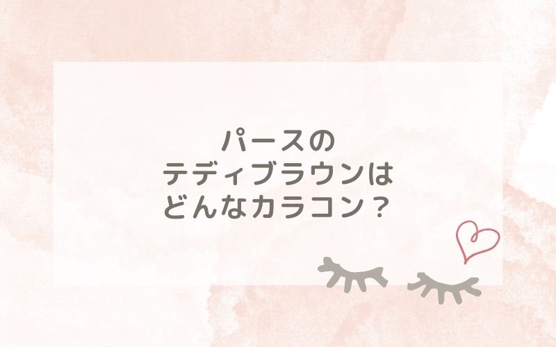 パースのテディブラウンはどんなカラコン？特徴は