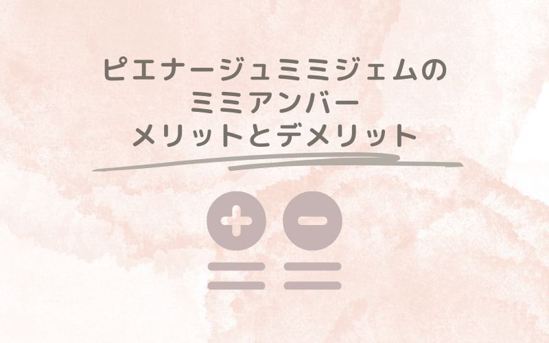 レポと口コミから見たピエナージュミミジェムのミミアンバーのメリットとデメリット