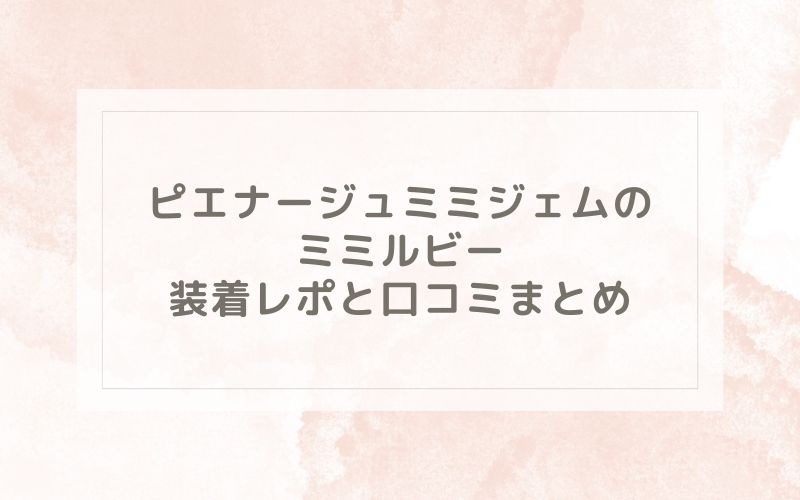 ピエナージュミミジェムのミミルビー装着レポと口コミまとめ