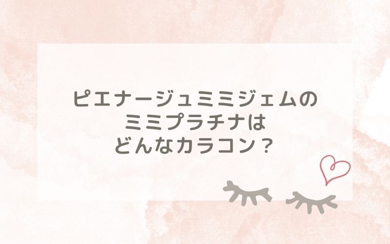 ピエナージュミミジェムのミミプラチナはどんなカラコン？特徴は