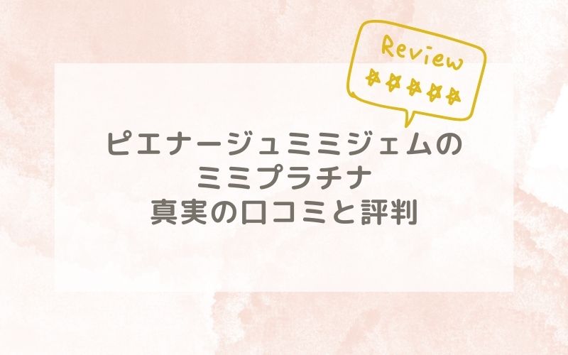 ピエナージュミミジェムのミミプラチナの口コミや評価、評判は